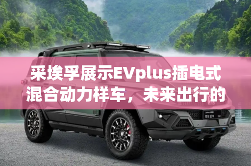 采埃孚展示EVplus插电式混合动力样车，未来出行的新篇章,采埃孚展示EVplus插电式混合动力样车