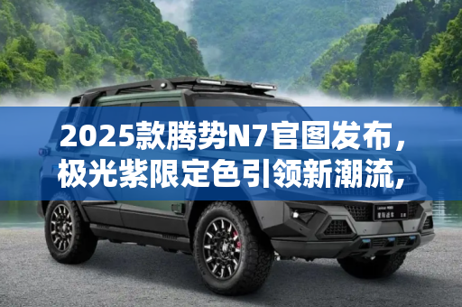 2025款腾势N7官图发布，极光紫限定色引领新潮流,2025款腾势N7官图发布 新增极光紫限定色