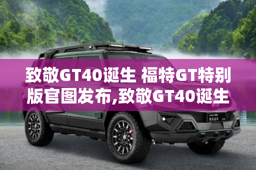 致敬GT40诞生 福特GT特别版官图发布,致敬GT40诞生 福特GT特别版官图发布