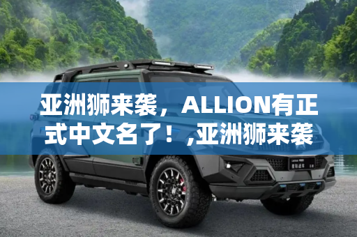 亚洲狮来袭，ALLION有正式中文名了！,亚洲狮来袭 ALLION有正式中文名了！