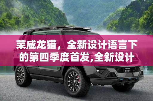 荣威龙猫，全新设计语言下的第四季度首发,全新设计语言 荣威龙猫或第四季度首发