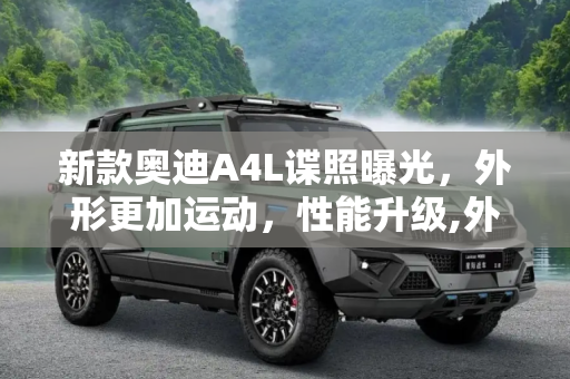 新款奥迪A4L谍照曝光，外形更加运动，性能升级,外形更加运动 新款奥迪A4L谍照曝光
