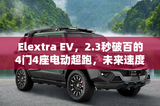 Elextra EV，2.3秒破百的4门4座电动超跑，未来速度的新篇章,2.3秒破百/4门4座布局 Elextra EV官图