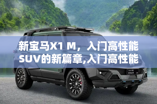 新宝马X1 M，入门高性能SUV的新篇章,入门高性能SUV 新宝马X1 M海外谍照曝光