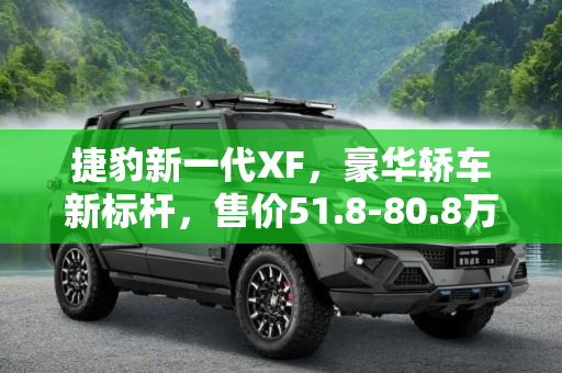 捷豹新一代XF，豪华轿车新标杆，售价51.8-80.8万元,售51.8-80.8万元 捷豹新一代XF售价公布