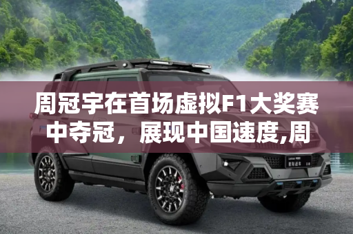周冠宇在首场虚拟F1大奖赛中夺冠，展现中国速度,周冠宇在首场虚拟F1大奖赛中夺得冠军