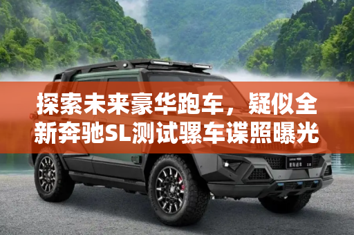 探索未来豪华跑车，疑似全新奔驰SL测试骡车谍照曝光,造型奇特 疑似全新奔驰SL测试骡车谍照