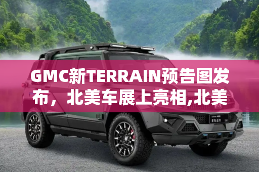GMC新TERRAIN预告图发布，北美车展上亮相,北美车展亮相 GMC发布新TERRAIN预告图