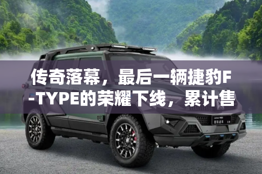传奇落幕，最后一辆捷豹F-TYPE的荣耀下线，累计售出87731台,累计售87731台 最后一辆捷豹F-TYPE下线