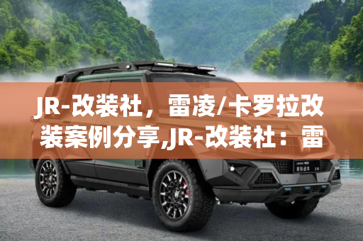 JR-改装社，雷凌/卡罗拉改装案例分享,JR-改装社：雷凌/卡罗拉改装案例分享