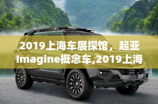 2019上海车展探馆，起亚Imagine概念车,2019上海车展探馆：起亚Imagine概念车
