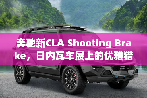 奔驰新CLA Shooting Brake，日内瓦车展上的优雅猎装车,日内瓦车展：奔驰新CLA Shooting Brake