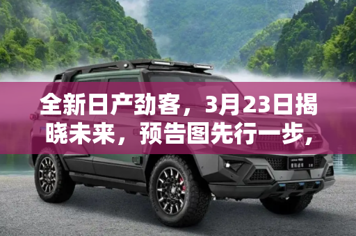 全新日产劲客，3月23日揭晓未来，预告图先行一步,或3月23日发布 全新日产劲客预告图