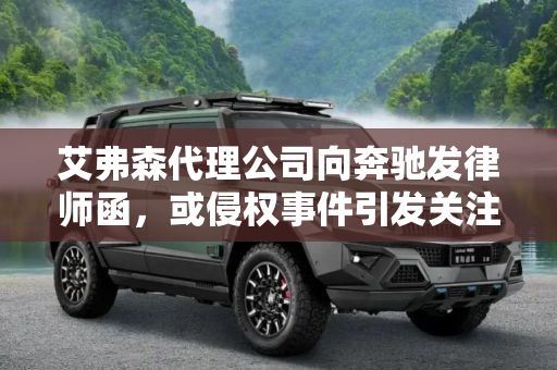 艾弗森代理公司向奔驰发律师函，或侵权事件引发关注,或侵权 艾弗森代理公司向奔驰发律师函