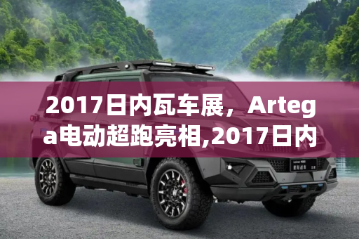 2017日内瓦车展，Artega电动超跑亮相,2017日内瓦车展：Artega电动超跑亮相