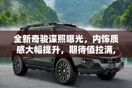 全新奇骏谍照曝光，内饰质感大幅提升，期待值拉满,内饰质感大幅提升 全新奇骏谍照曝光