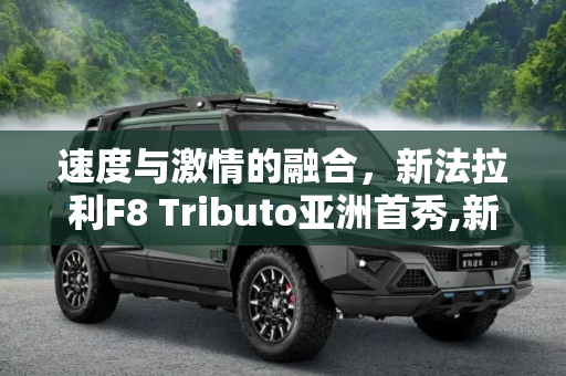 速度与激情的融合，新法拉利F8 Tributo亚洲首秀,新法拉利F8 Tributo于4月14日亚洲首秀