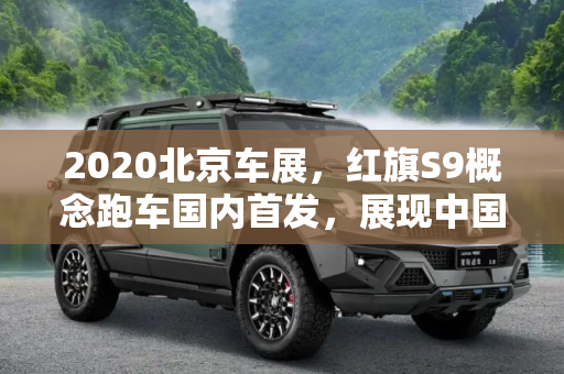 2020北京车展，红旗S9概念跑车国内首发，展现中国速度与激情,2020北京车展：红旗S9概念跑车国内首发