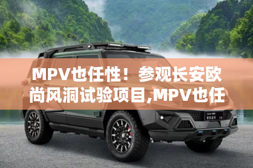 MPV也任性！参观长安欧尚风洞试验项目,MPV也任性！参观长安欧尚风洞试验项目