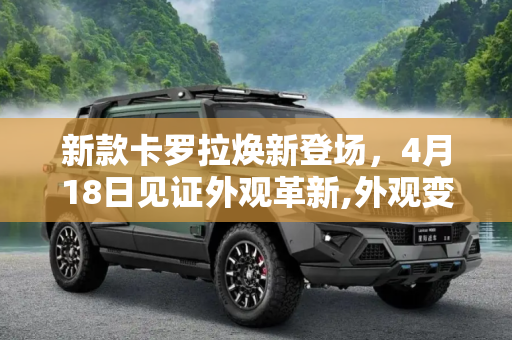 新款卡罗拉焕新登场，4月18日见证外观革新,外观变化为主 新款卡罗拉4月18日上市