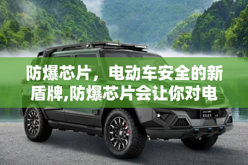 防爆芯片，电动车安全的新盾牌,防爆芯片会让你对电动车安全更有信心？