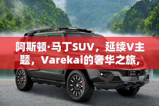 阿斯顿·马丁SUV，延续V主题，Varekai的奢华之旅,延续V主题 阿斯顿·马丁SUV或称Varekai