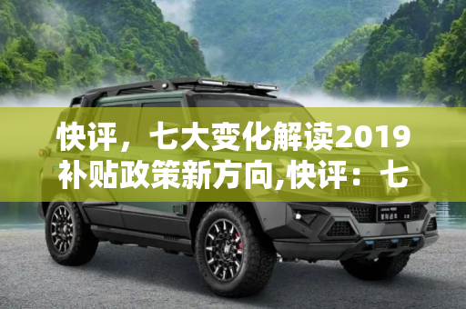 快评，七大变化解读2019补贴政策新方向,快评：七大变化解读2019补贴政策新方向