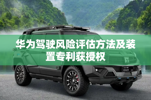 华为驾驶风险评估方法及装置专利获授权