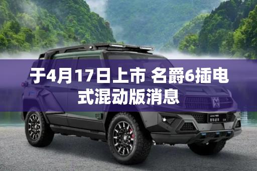 于4月17日上市 名爵6插电式混动版消息