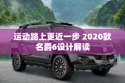 运动路上更近一步 2020款名爵6设计解读