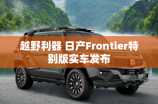 越野利器 日产Frontier特别版实车发布