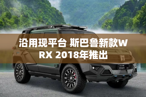 沿用现平台 斯巴鲁新款WRX 2018年推出