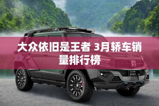 大众依旧是王者 3月轿车销量排行榜