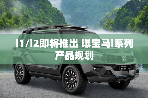 i1/i2即将推出 曝宝马i系列产品规划