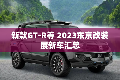 新款GT-R等 2023东京改装展新车汇总