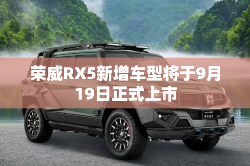 荣威RX5新增车型将于9月19日正式上市