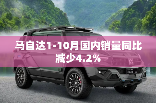 马自达1-10月国内销量同比减少4.2%