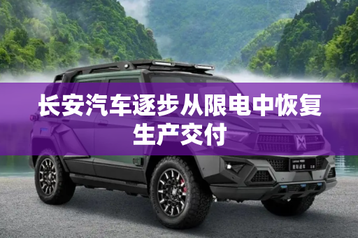 长安汽车逐步从限电中恢复生产交付