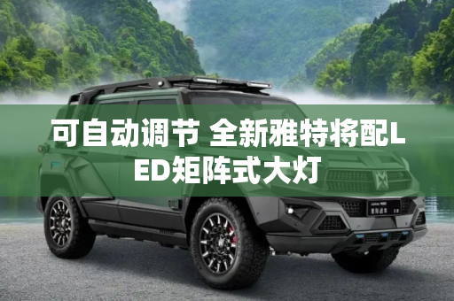 可自动调节 全新雅特将配LED矩阵式大灯