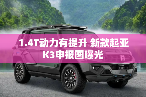 1.4T动力有提升 新款起亚K3申报图曝光