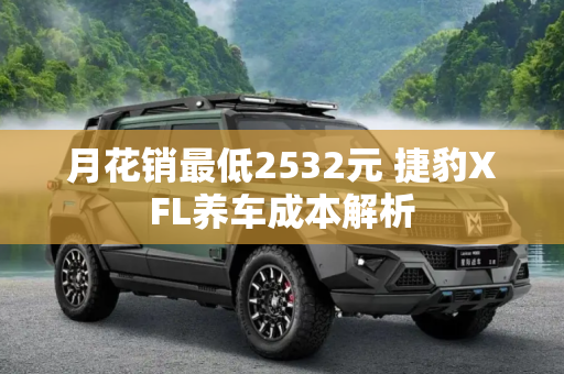月花销最低2532元 捷豹XFL养车成本解析