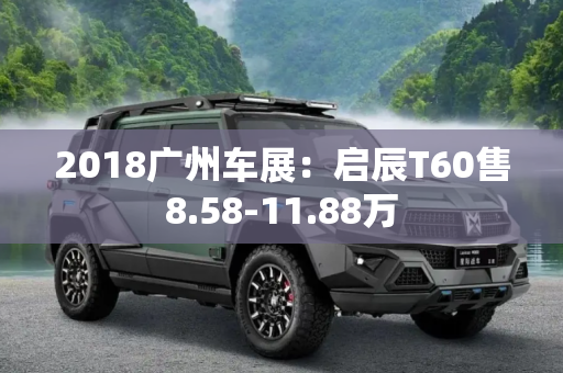 2018广州车展：启辰T60售8.58-11.88万