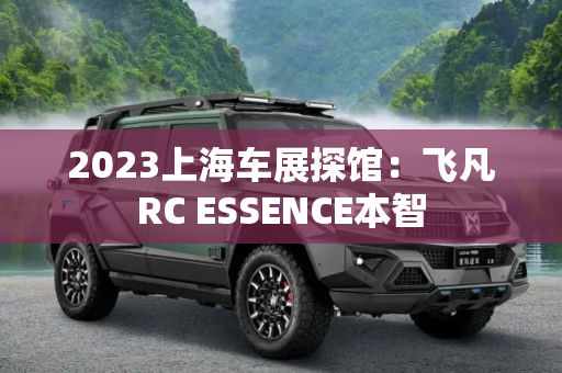 2023上海车展探馆：飞凡RC ESSENCE本智