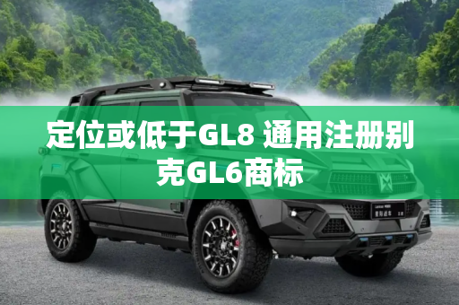 定位或低于GL8 通用注册别克GL6商标