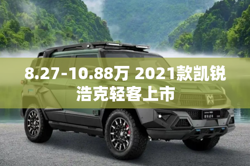 8.27-10.88万 2021款凯锐浩克轻客上市