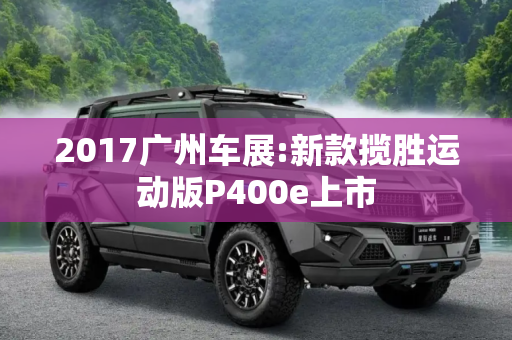 2017广州车展:新款揽胜运动版P400e上市