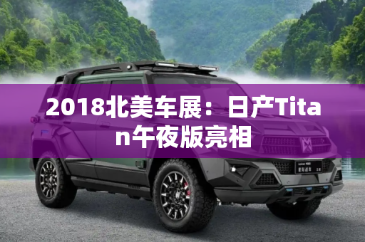 2018北美车展：日产Titan午夜版亮相