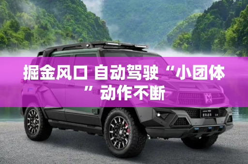 掘金风口 自动驾驶“小团体”动作不断