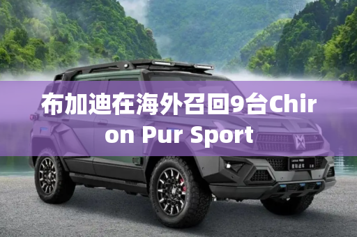 布加迪在海外召回9台Chiron Pur Sport