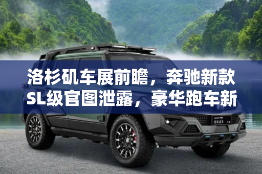 洛杉矶车展前瞻，奔驰新款SL级官图泄露，豪华跑车新篇章,洛杉矶车展发布 奔驰新款SL级官图泄露